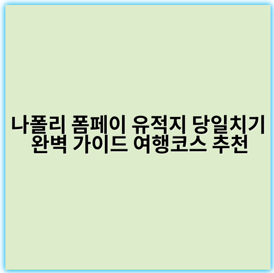 나폴리 폼페이 유적지 당일치기 완벽 가이드 여행코스 추천 - 나폴리 폼페이 유적지 당일치기 여행에서 가장 중요한 핵심 키워드는
**"폼페이 문화유산 탐방"** 입니다.