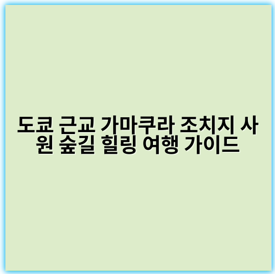 도쿄 근교 가마쿠라 조치지 사원 숲길 힐링 여행 가이드 - 가마쿠라 조치지 사원 숲길의 핵심 키워드: '조용한 명상 숲길'