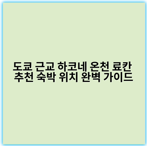 도쿄 근교 하코네 온천 료칸 추천 숙박 위치 완벽 가이드 - 하코네 온천 료칸 숙박 위치에서 가장 중요한 핵심 키워드는
"하코네 온천 액세스"입니다.