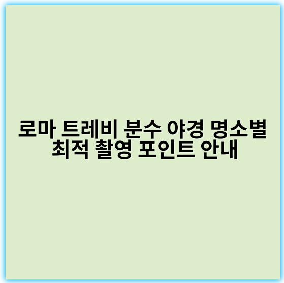 로마 트레비 분수 야경 명소별 최적 촬영 포인트 안내 - 로마 트레비 분수 야경 촬영 핵심 키워드:
"트레비 분수 야경 전망 포인트"