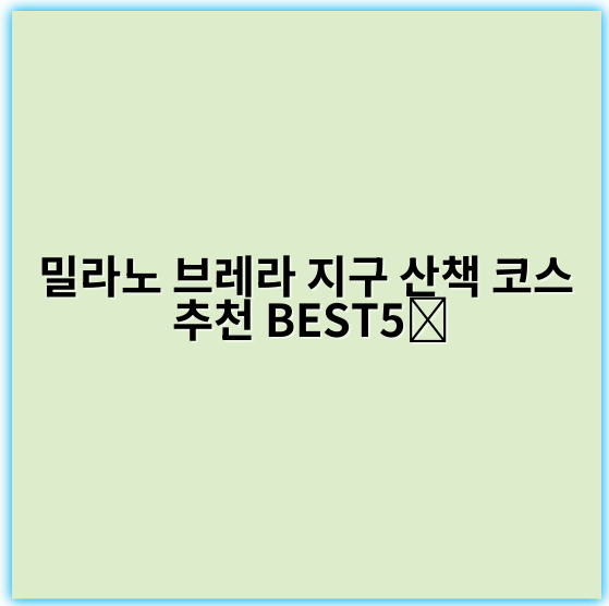 밀라노 브레라 지구 산책 코스 추천 BEST5 - 밀라노 브레라 지구 산책 코스의 핵심 키워드: 브레라 아트 디스트릭트