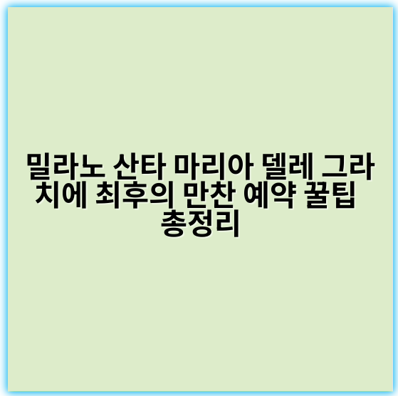 밀라노 산타 마리아 델레 그라치에 최후의 만찬 예약 꿀팁 총정리 - 최후의 만찬 예약 핵심 키워드: "밀라노 최후의 만찬 티켓 예약"