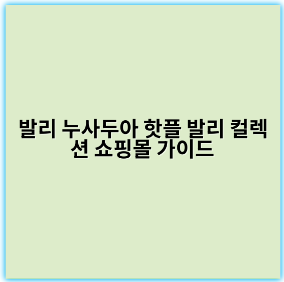 발리 누사두아 핫플 발리 컬렉션 쇼핑몰 가이드 - 누사두아 발리 컬렉션 쇼핑몰에서 가장 중요한 핵심 키워드는
**"발리 누사두아 쇼핑"**입니다.