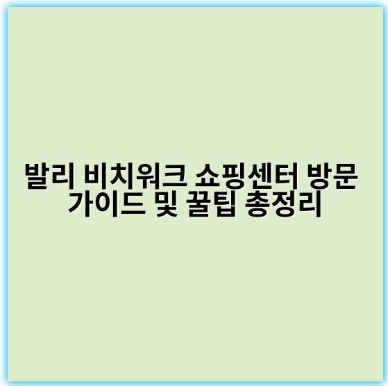 발리 비치워크 쇼핑센터 방문 가이드 및 꿀팁 총정리 - 발리 비치워크 쇼핑센터 방문 핵심 키워드: 관광객 맞춤 쇼핑 경험