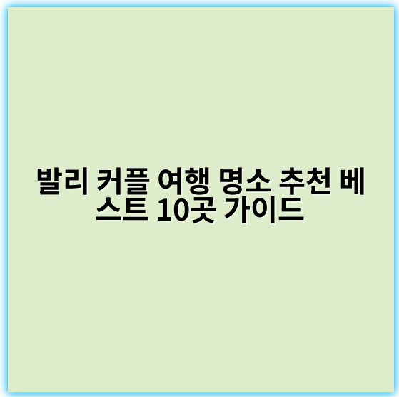 발리 커플 여행 명소 추천 베스트 10곳 가이드 - 발리 커플 여행 명소 핵심 키워드: 로맨틱 데스티네이션