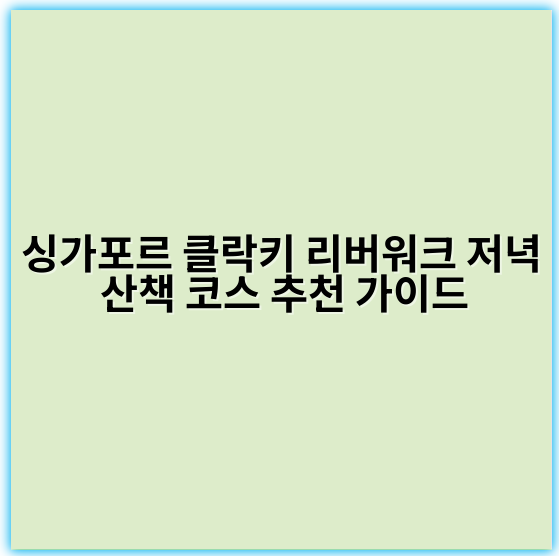 싱가포르 클락키 리버워크 저녁 산책 코스 추천 가이드 - 싱가포르 클락키 리버워크 저녁 산책 코스의 핵심 키워드:
**클락키 리버워크 야경**