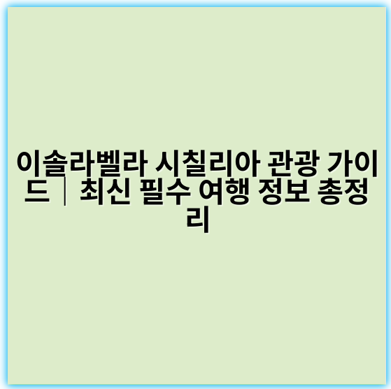 이솔라벨라 시칠리아 관광 가이드｜최신 필수 여행 정보 총정리 - 이솔라벨라 시칠리아 관광의 가장 중요한 핵심 키워드는 **"자연 경관"**입니다.