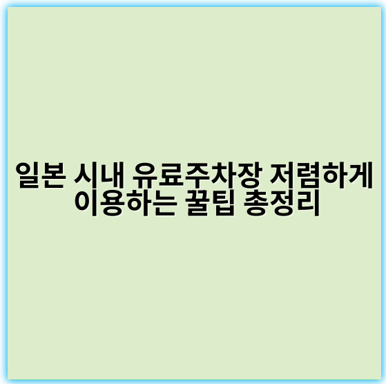 일본 시내 유료주차장 저렴하게 이용하는 꿀팁 총정리 - 일본 시내 유료주차장 저렴하게 이용하는 방법 주제에서 가장 중요한 핵심 키워드는
"일본 시내 저렴 주차"입니다.
