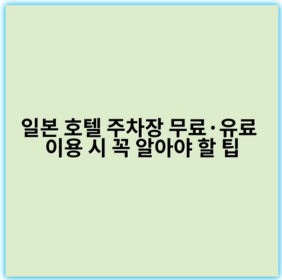일본 호텔 주차장 무료·유료 이용 시 꼭 알아야 할 팁 - 주차장 이용규정