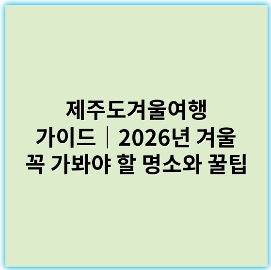 제주도겨울여행 가이드|2026년 겨울 꼭 가봐야 할 명소와 꿀팁 - 제주도겨울여행에서 가장 중요한 핵심 키워드는 **"제주도 겨울 관광명소"**입니다.