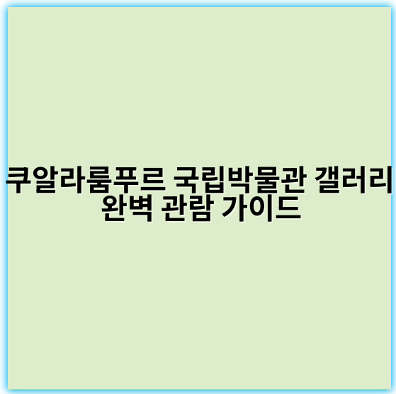 쿠알라룸푸르 국립박물관 갤러리 완벽 관람 가이드 - 쿠알라룸푸르 국립박물관 갤러리 관람의 가장 중요한 핵심 키워드는
"말레이시아 문화유산"입니다.
