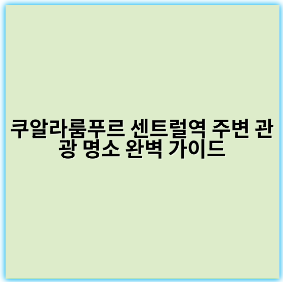 쿠알라룸푸르 센트럴역 주변 관광 명소 완벽 가이드 - 쿠알라룸푸르 센트럴역 주변 관광에서 가장 중요한 핵심 키워드는 **"교통 허브"**입니다.