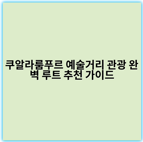 쿠알라룸푸르 예술거리 관광 완벽 루트 추천 가이드 - 쿠알라룸푸르 예술거리 관광 루트에서 가장 중요한 핵심 키워드는
**'쿠알라룸푸르 예술거리'**입니다.